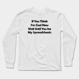 If You Think I'm Cool Now Wait Until You See My Spreadsheets Long Sleeve T-Shirt